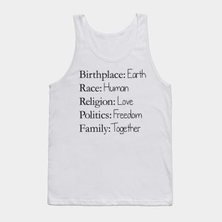 Birthplace: Earth, Race: Human, Religion: Love, Politics: Freedom, Family: Together Tank Top